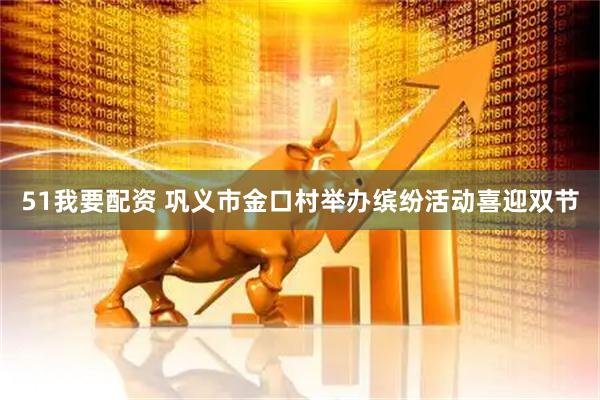 51我要配资 巩义市金口村举办缤纷活动喜迎双节